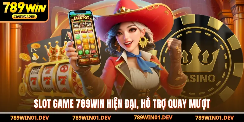 Slot game 789WIN hiện đại, hỗ trợ quay mượt
