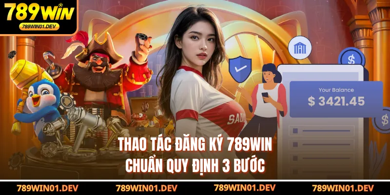 Thao tác đăng ký 789WIN chuẩn quy định 3 bước